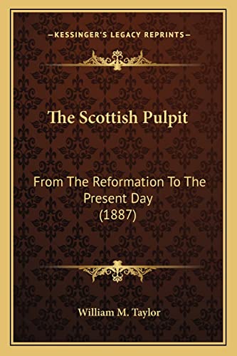 The Scottish Pulpit: From The Reformation To The Present Day (1887) (9781164025108) by Taylor, William M