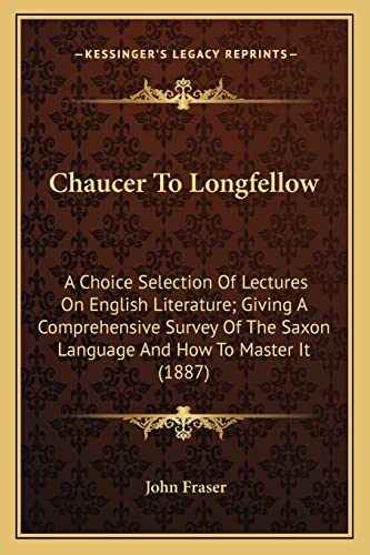 Immagine dell'editore per Chaucer to Longfellow: A Choice Selection of Lectures on English Literature; Giving a Comprehensive Survey of the Saxon Language and How to Master It (1887) venduto da THE SAINT BOOKSTORE