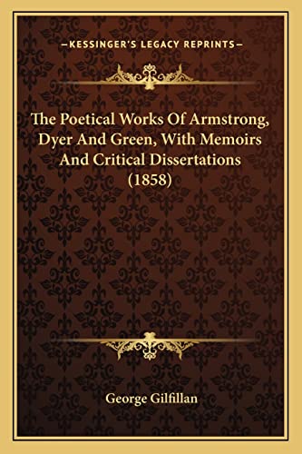 The Poetical Works Of Armstrong, Dyer And Green, With Memoirs And Critical Dissertations (1858) (9781164027607) by Gilfillan, George