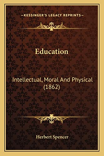 Education: Intellectual, Moral And Physical (1862) (9781164028277) by Spencer, Herbert