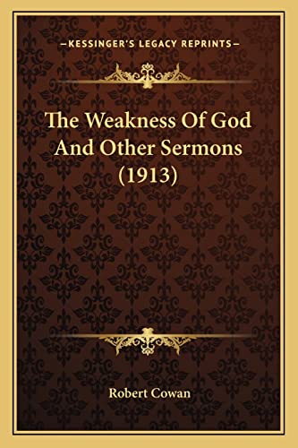 The Weakness Of God And Other Sermons (1913) (9781164028901) by Cowan M.D., Robert