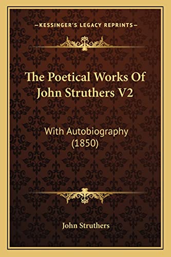 The Poetical Works of John Struthers V2: With Autobiography (1850) (9781164029588) by Struthers Sir, John