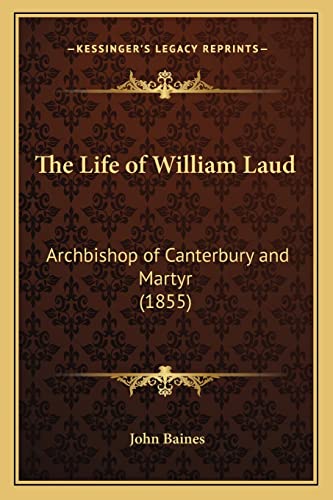The Life of William Laud: Archbishop of Canterbury and Martyr (1855) (9781164030560) by Baines, John D
