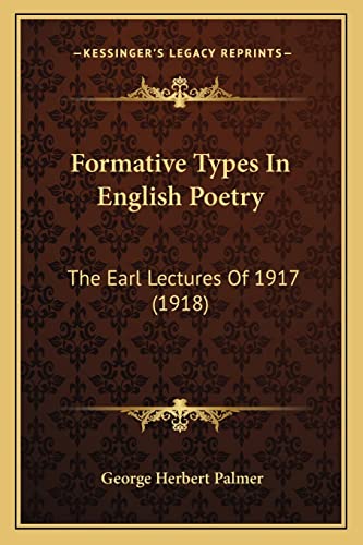 Formative Types In English Poetry: The Earl Lectures Of 1917 (1918) (9781164030690) by Palmer, George Herbert
