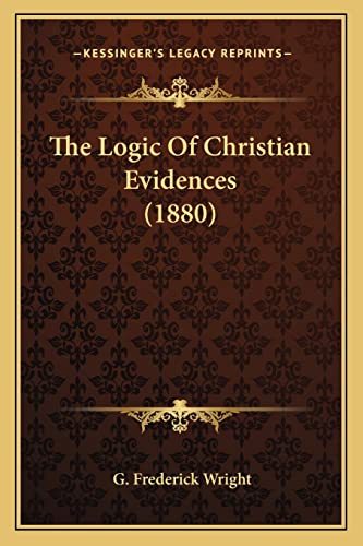 The Logic Of Christian Evidences (1880) (9781164031451) by Wright, G Frederick