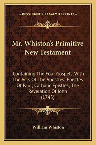 Stock image for Mr. Whiston's Primitive New Testament: Containing The Four Gospels, With The Acts Of The Apostles; Epistles Of Paul; Catholic Epistles; The Revelation Of John (1745) for sale by Lucky's Textbooks
