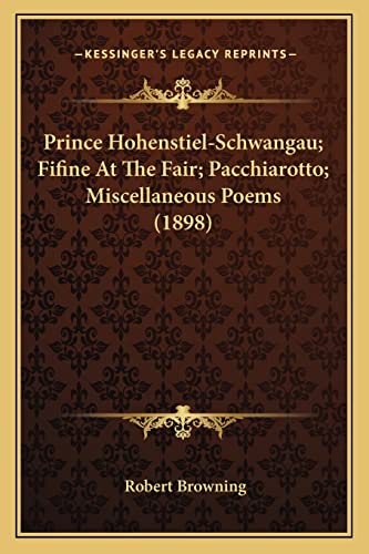 Prince Hohenstiel-Schwangau; Fifine At The Fair; Pacchiarotto; Miscellaneous Poems (1898) (9781164032069) by Browning, Robert