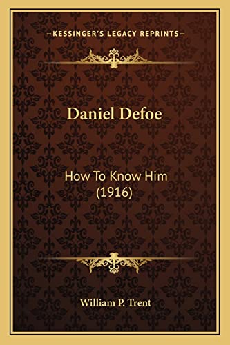 Daniel Defoe: How To Know Him (1916) (9781164032830) by Trent, William P