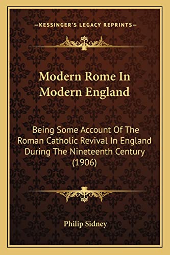 Modern Rome In Modern England: Being Some Account Of The Roman Catholic Revival In England During The Nineteenth Century (1906) (9781164034247) by Sidney Sir, Sir Philip