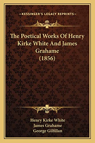 The Poetical Works Of Henry Kirke White And James Grahame (1856) (9781164034681) by White, Henry Kirke; Grahame, James