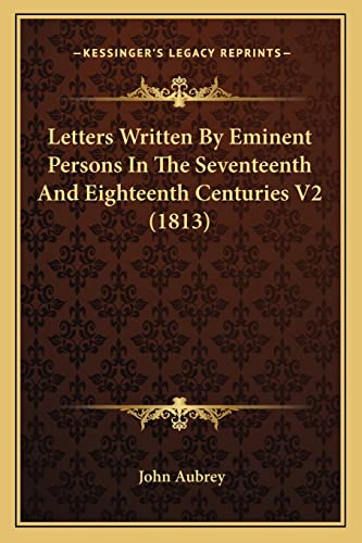 Letters Written By Eminent Persons In The Seventeenth And Eighteenth Centuries V2 (1813) (9781164034896) by Aubrey, John