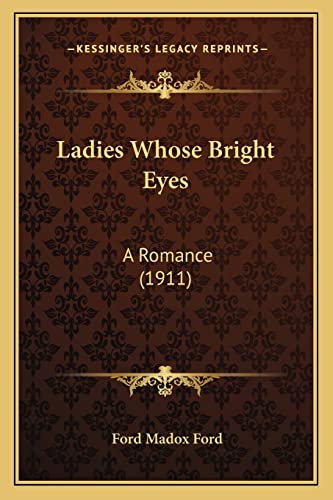 Ladies Whose Bright Eyes: A Romance (1911) (9781164036593) by Ford, Ford Madox