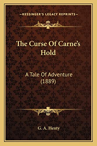 The Curse Of Carne's Hold: A Tale Of Adventure (1889) (9781164037019) by Henty, G A