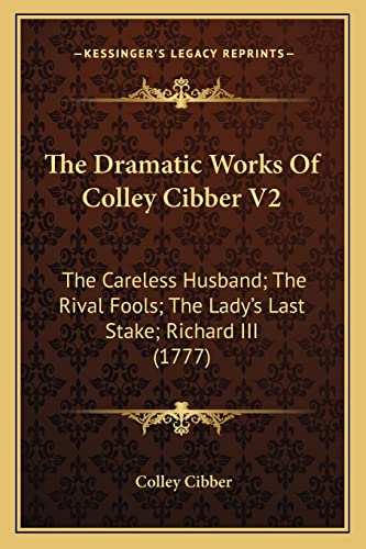 The Dramatic Works Of Colley Cibber V2: The Careless Husband; The Rival Fools; The Lady's Last Stake; Richard III (1777) (9781164037040) by Cibber, Colley
