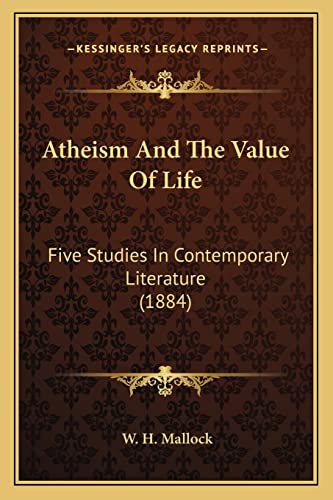 Stock image for Atheism and the Value of Life: Five Studies in Contemporary Literature (1884) for sale by THE SAINT BOOKSTORE