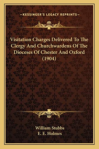 Visitation Charges Delivered To The Clergy And Churchwardens Of The Dioceses Of Chester And Oxford (1904) (9781164037279) by Stubbs, William