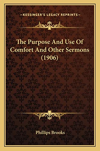 The Purpose And Use Of Comfort And Other Sermons (1906) (9781164038108) by Brooks, Phillips