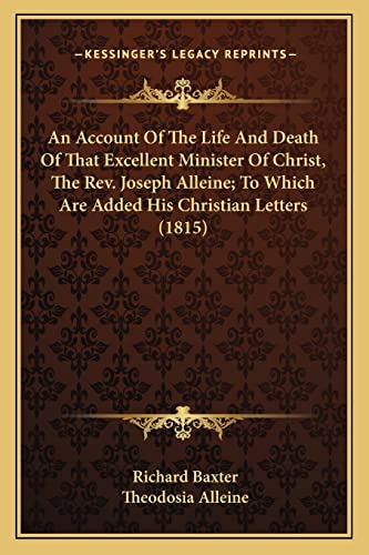 An Account Of The Life And Death Of That Excellent Minister Of Christ, The Rev. Joseph Alleine; To Which Are Added His Christian Letters (1815) (9781164039754) by Baxter, Richard; Alleine, Theodosia