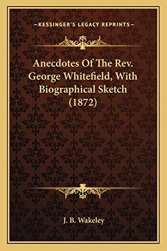 9781164039952: Anecdotes Of The Rev. George Whitefield, With Biographical Sketch (1872)