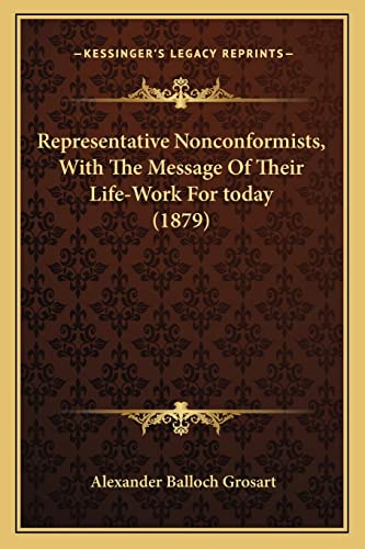 Representative Nonconformists, With The Message Of Their Life-Work For today (1879) (9781164040569) by Grosart, Alexander Balloch