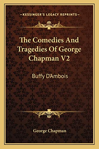 The Comedies And Tragedies Of George Chapman V2: Buffy D'Ambois: A Tragedy (1873) (9781164042020) by Chapman, Professor George