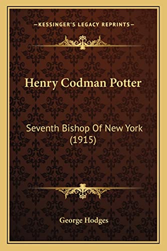 Henry Codman Potter: Seventh Bishop Of New York (1915) (9781164042334) by Hodges, George