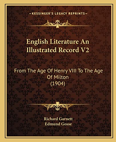 English Literature An Illustrated Record V2: From The Age Of Henry VIII To The Age Of Milton (1904) (9781164043553) by Garnett Dr, Richard; Gosse, Edmund