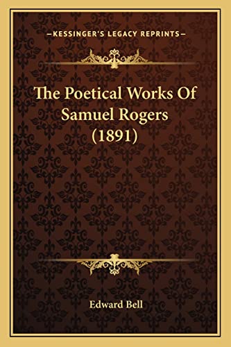 The Poetical Works Of Samuel Rogers (1891) (9781164043775) by Bell, Edward