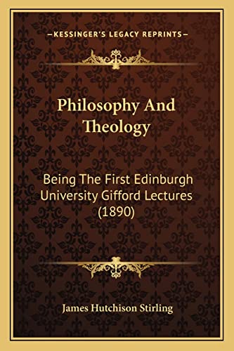 Philosophy And Theology: Being The First Edinburgh University Gifford Lectures (1890) (9781164043867) by Stirling, James Hutchison