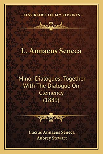 L. Annaeus Seneca: Minor Dialogues; Together With The Dialogue On Clemency (1889) (9781164045052) by Seneca, Lucius Annaeus