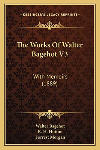 The Works Of Walter Bagehot V3: With Memoirs (1889) (9781164045205) by Bagehot, Walter