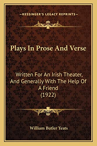 Plays In Prose And Verse: Written For An Irish Theater, And Generally With The Help Of A Friend (1922) (9781164045434) by Yeats, William Butler