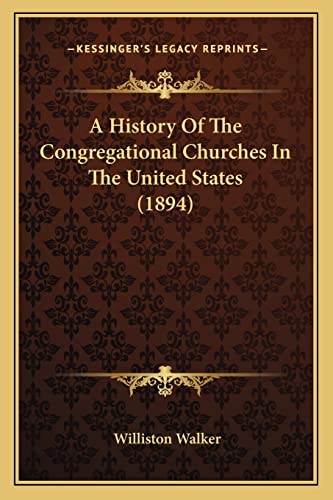 A History Of The Congregational Churches In The United States (1894) (9781164045755) by Walker, Williston