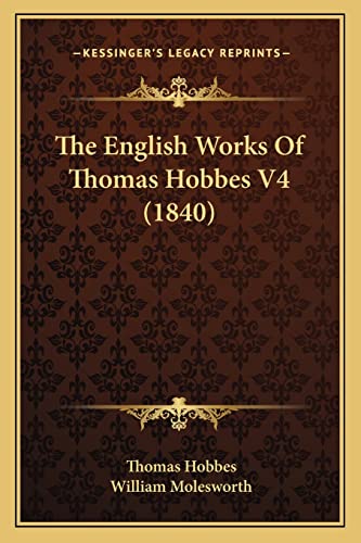 The English Works Of Thomas Hobbes V4 (1840) (9781164046646) by Hobbes, Thomas