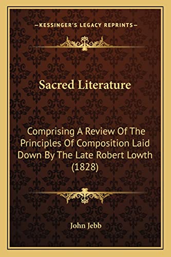 Sacred Literature: Comprising A Review Of The Principles Of Composition Laid Down By The Late Robert Lowth (1828) (9781164047186) by Jebb, John
