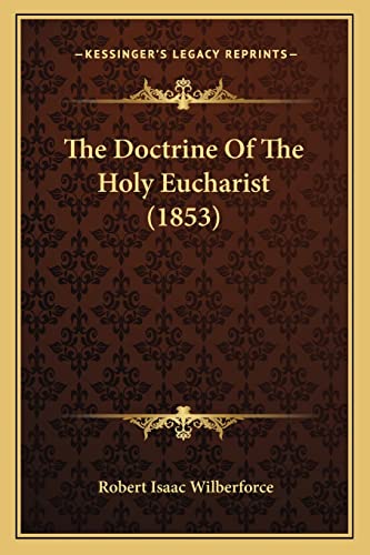 The Doctrine Of The Holy Eucharist (1853) (9781164048381) by Wilberforce, Robert Isaac