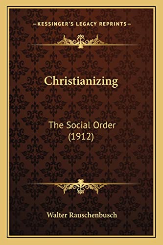 Christianizing: The Social Order (1912) (9781164049340) by Rauschenbusch, Walter
