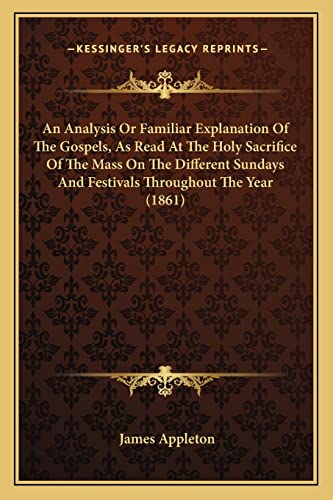 Immagine dell'editore per An Analysis or Familiar Explanation of the Gospels, as Read at the Holy Sacrifice of the Mass on the Different Sundays and Festivals Throughout the Year (1861) venduto da THE SAINT BOOKSTORE