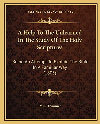 9781164054870: A Help To The Unlearned In The Study Of The Holy Scriptures: Being An Attempt To Explain The Bible In A Familiar Way (1805)