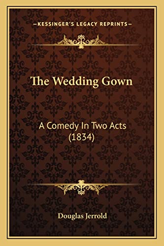 The Wedding Gown: A Comedy In Two Acts (1834) (9781164055914) by Jerrold, Douglas