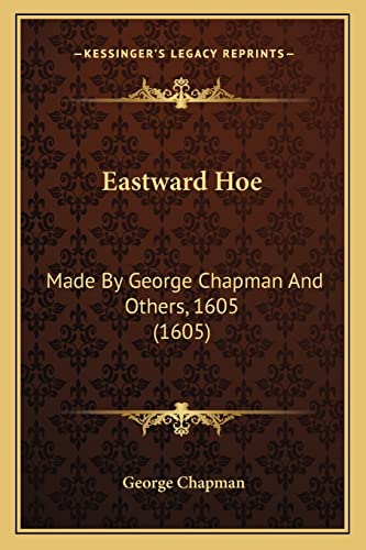 Eastward Hoe: Made By George Chapman And Others, 1605 (1605) (9781164055976) by Chapman, Professor George