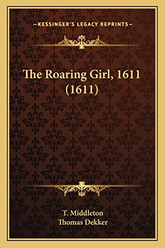 The Roaring Girl, 1611 (1611) (9781164056768) by Middleton, T; Dekker, Thomas