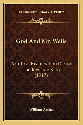God And Mr. Wells: A Critical Examination Of God The Invisible King (1917) (9781164057925) by Archer, William