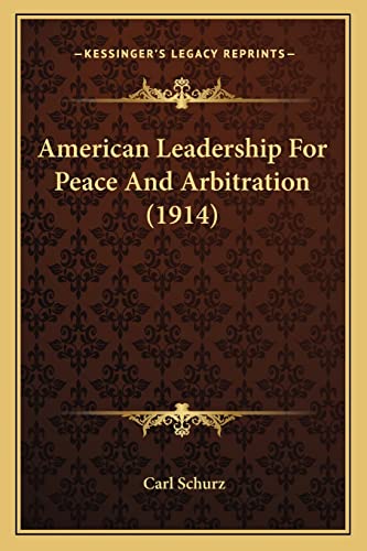 American Leadership For Peace And Arbitration (1914) (9781164062165) by Schurz, Carl
