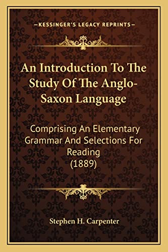 9781164062189: An Introduction To The Study Of The Anglo-Saxon Language: Comprising An Elementary Grammar And Selections For Reading (1889)