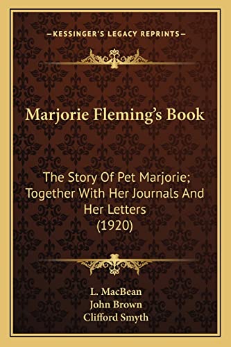 Marjorie Fleming's Book: The Story Of Pet Marjorie; Together With Her Journals And Her Letters (1920) (9781164063902) by Macbean, L; Brown, John