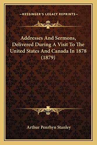 Addresses And Sermons, Delivered During A Visit To The United States And Canada In 1878 (1879) (9781164064657) by Stanley, Arthur Penrhyn
