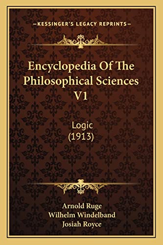 Encyclopedia Of The Philosophical Sciences V1: Logic (1913) (9781164065395) by Ruge, Arnold; Windelband, Wilhelm; Royce, Josiah