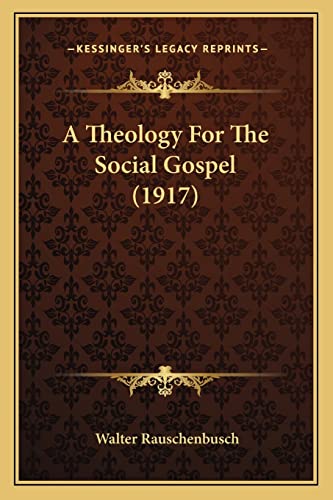 A Theology For The Social Gospel (1917) (9781164066057) by Rauschenbusch, Walter