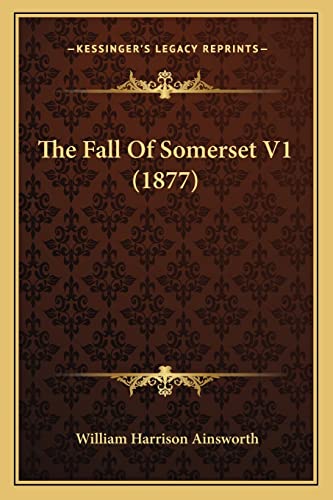 The Fall Of Somerset V1 (1877) (9781164066460) by Ainsworth, William Harrison